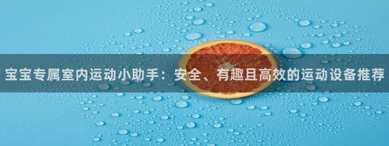 BWIN体育官网下载招商电话是多少：宝宝专属室内运动小助手：