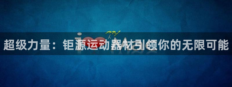 海南BWIN体育官网下载发展怎么样：超级力量：钜源运动器材引