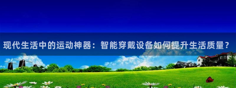 德国BWIN体育官方正版app集团：现代生活中的运动神器：智